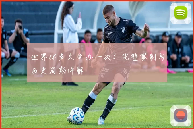 世界杯多久举办一次？完整赛制与历史周期详解
