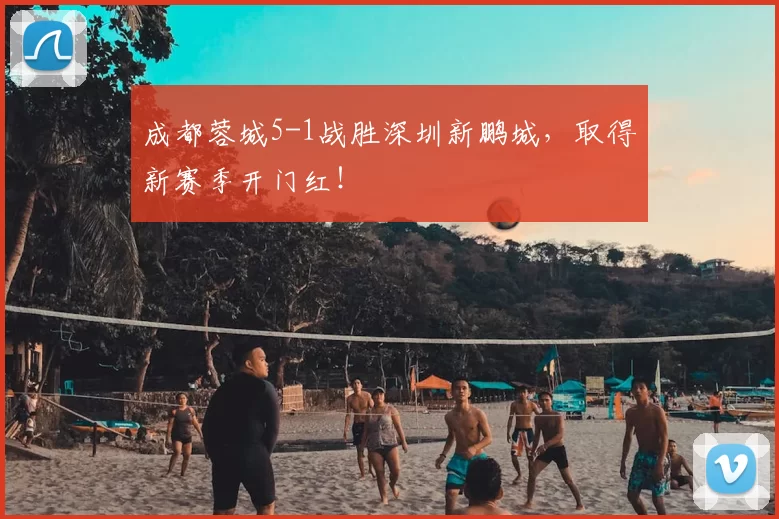 成都蓉城5-1战胜深圳新鹏城，取得新赛季开门红！