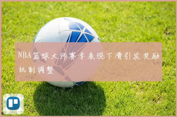 NBA篮球大师赛季表现下滑引发奖励机制调整