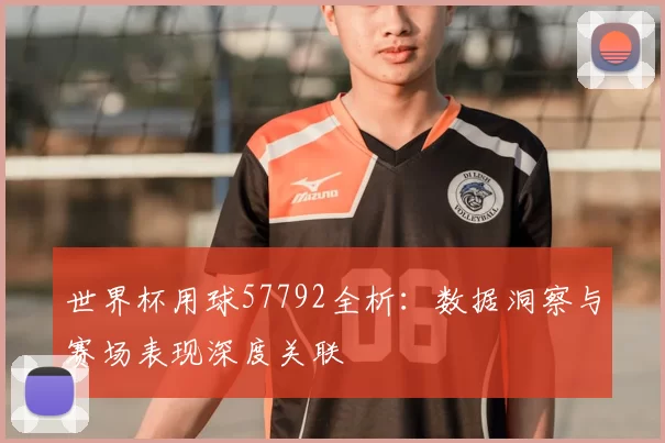 世界杯用球57792全析：数据洞察与赛场表现深度关联