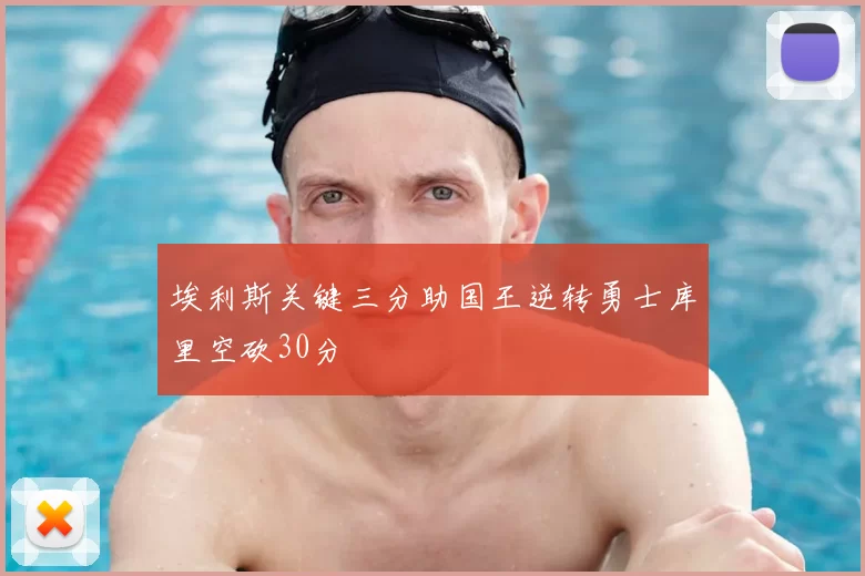 埃利斯关键三分助国王逆转勇士库里空砍30分