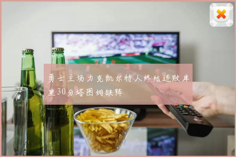 勇士主场力克凯尔特人终结连败库里30分塔图姆缺阵