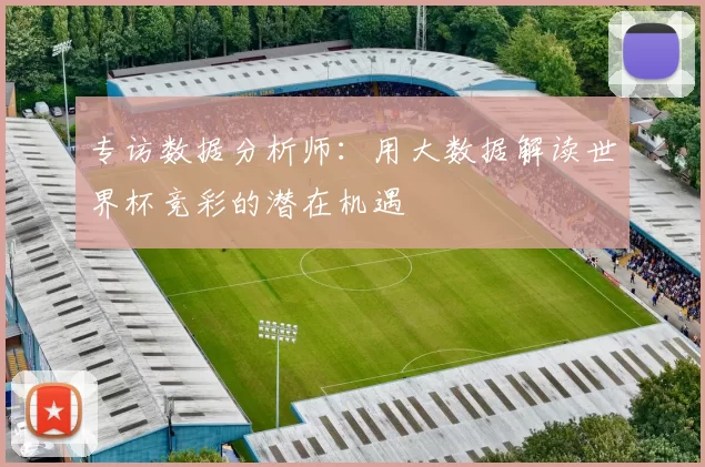 专访数据分析师：用大数据解读世界杯竞彩的潜在机遇