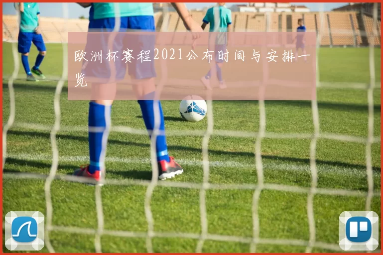 欧洲杯赛程2021公布时间与安排一览