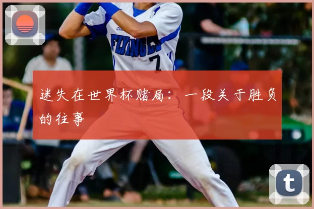 迷失在世界杯赌局:一段关于胜负的往事