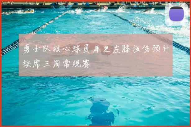 勇士队核心球员库里左膝扭伤预计缺席三周常规赛