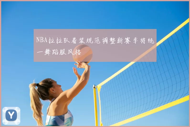 NBA拉拉队着装规范调整新赛季将统一舞蹈服风格