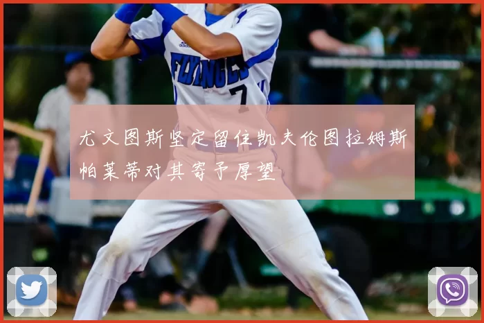 尤文图斯坚定留住凯夫伦图拉姆斯帕莱蒂对其寄予厚望