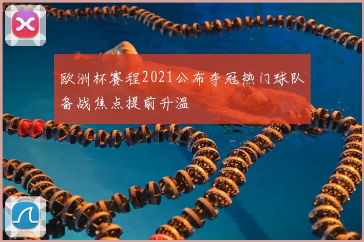 欧洲杯赛程2021公布夺冠热门球队备战焦点提前升温