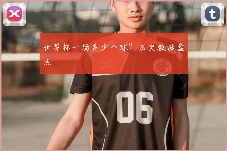 世界杯一场多少个球？历史数据盘点