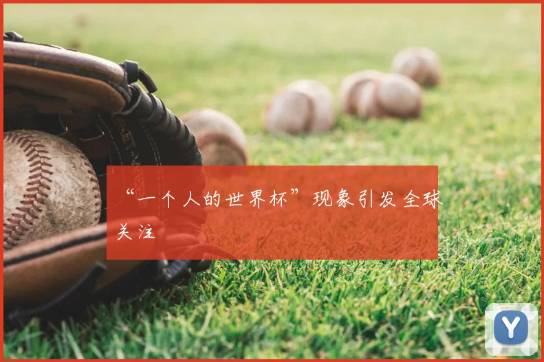 “一个人的世界杯”现象引发全球关注