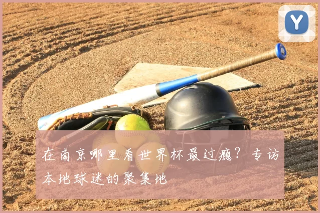 在南京哪里看世界杯最过瘾？专访本地球迷的聚集地