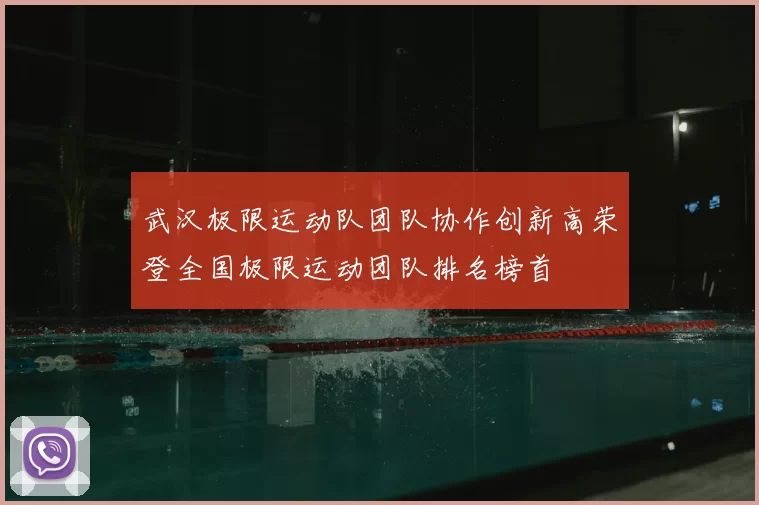 武汉极限运动队团队协作创新高荣登全国极限运动团队排名榜首