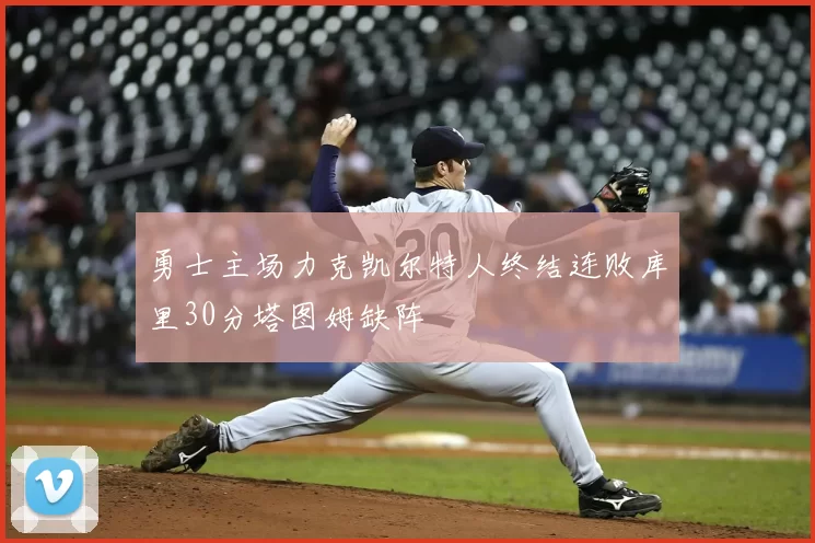勇士主场力克凯尔特人终结连败库里30分塔图姆缺阵