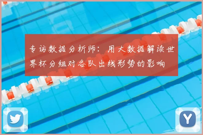 专访数据分析师：用大数据解读世界杯分组对各队出线形势的影响