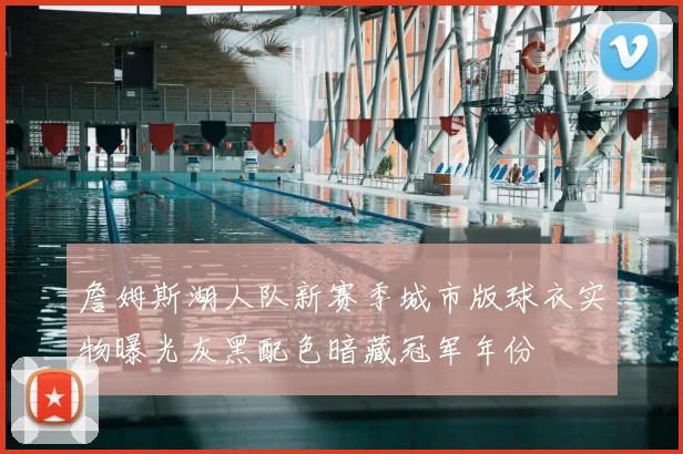 詹姆斯湖人队新赛季城市版球衣实物曝光灰黑配色暗藏冠军年份