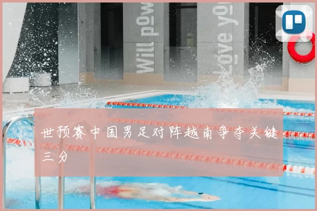 世预赛中国男足对阵越南争夺关键三分
