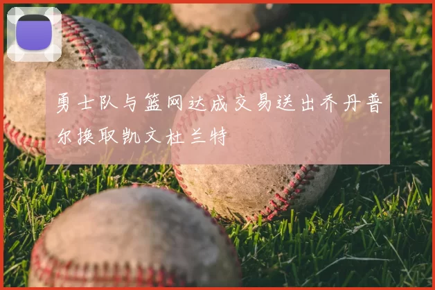 勇士队与篮网达成交易送出乔丹普尔换取凯文杜兰特