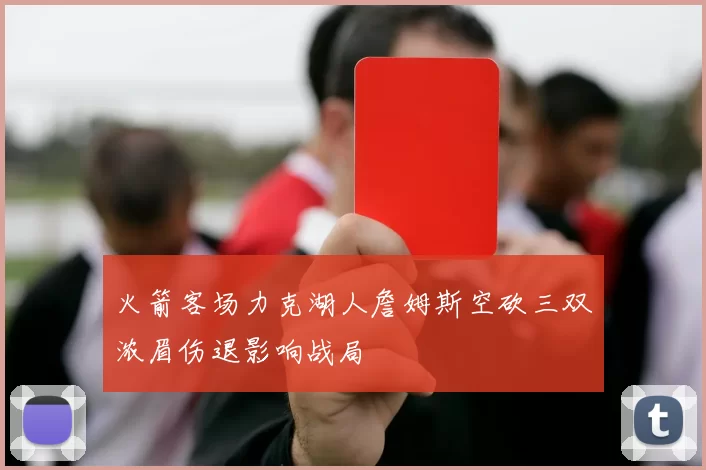 火箭客场力克湖人詹姆斯空砍三双浓眉伤退影响战局