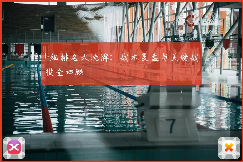 G组排名大洗牌：战术复盘与关键战役全回顾