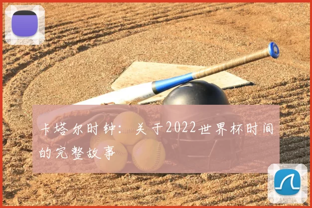 卡塔尔时钟:关于2022世界杯时间的完整故事